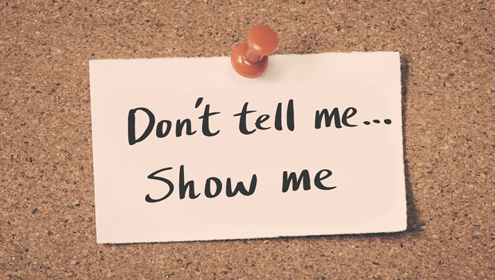 Don't tell me, show me.